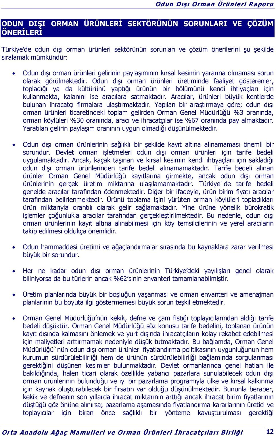 Odun dışı orman ürünleri üretiminde faaliyet gösterenler, topladığı ya da kültürünü yaptığı ürünün bir bölümünü kendi ihtiyaçları için kullanmakta, kalanını ise aracılara satmaktadır.