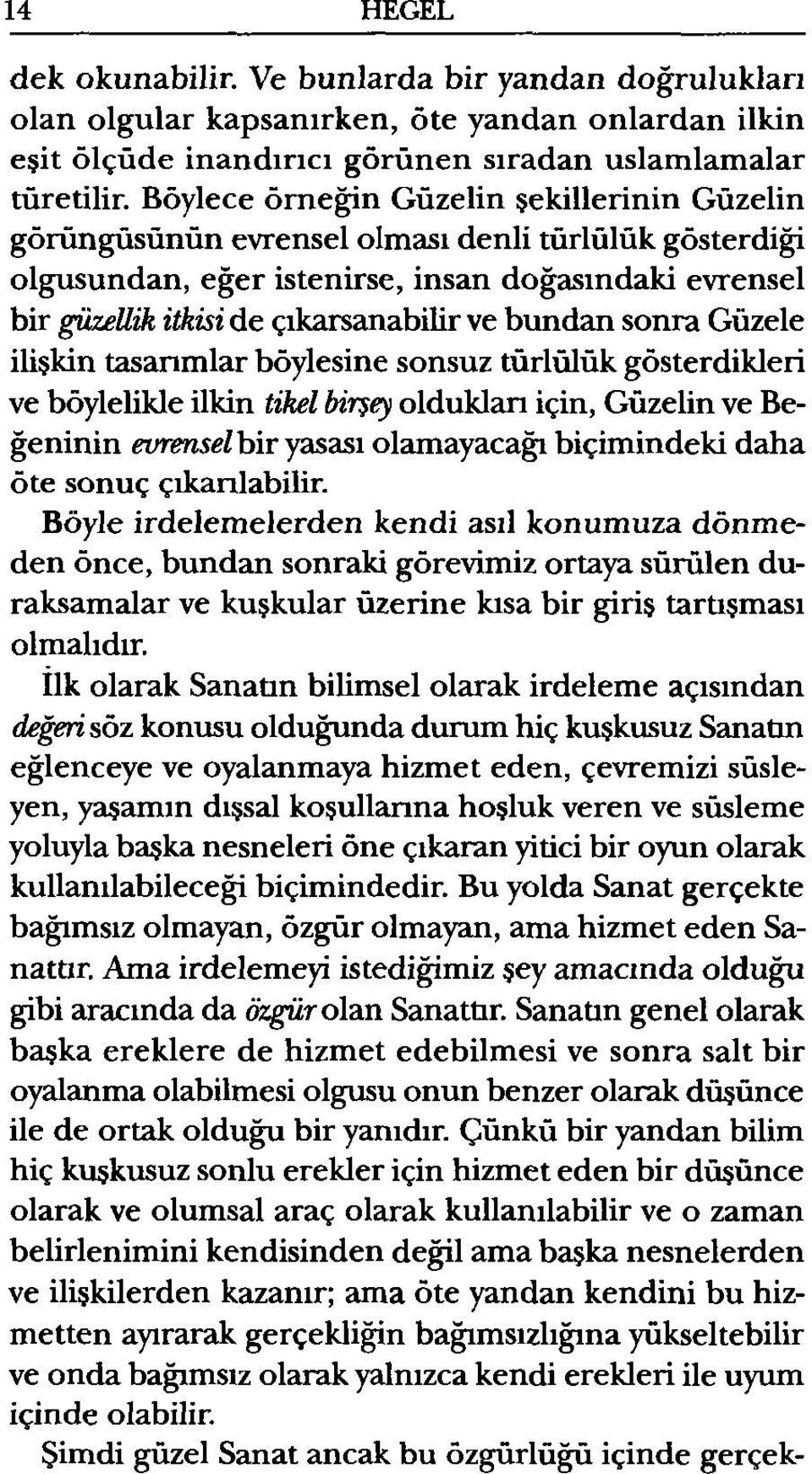 bundan sonra Güzele ilişkin tasarımlar böylesine sonsuz türlülük gösterdikleri ve böylelikle ilkin tikel birşey oldukları için, Güzelin ve Beğeninin evrensel bir yasası olamayacağı biçimindeki daha