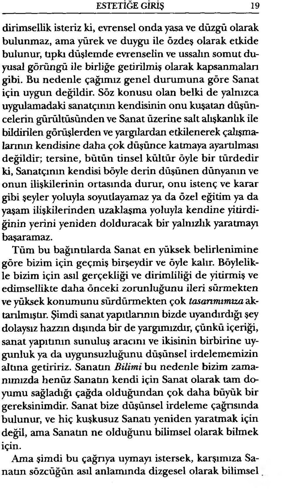 Söz konusu olan belki de yalnızca uygulamadaki sanatçının kendisinin onu kuşatan düşüncelerin gürültüsünden ve Sanat üzerine salt alışkanlık ile bildirilen görüşlerden ve yargılardan etkilenerek