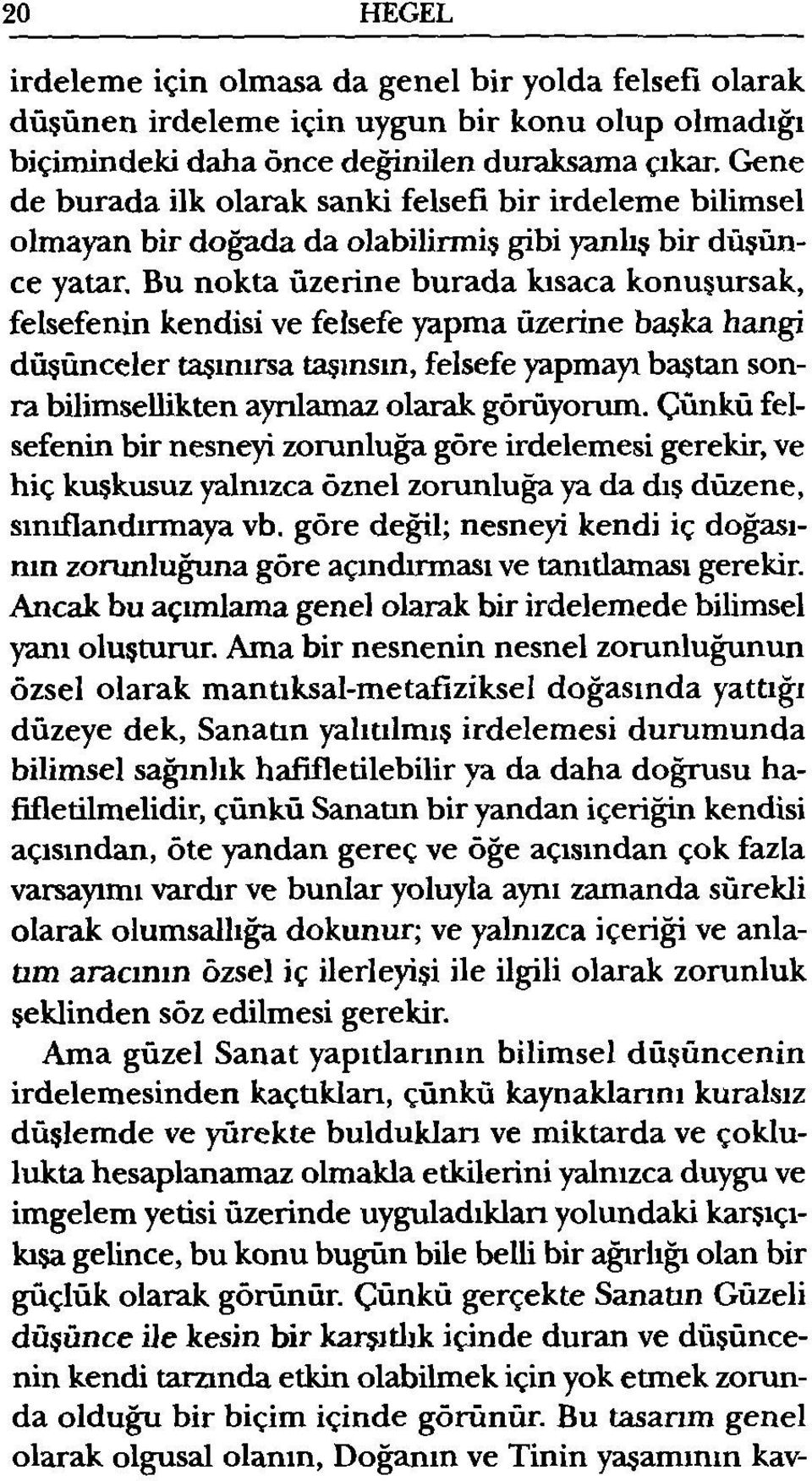 Bu nokta üzerine burada kısaca konuşursak, felsefenin kendisi ve felsefe yapma üzerine başka hangi düşünceler taşınırsa taşınsın, felsefe yapmayı baştan sonra bilimsellikten ayrılamaz olarak