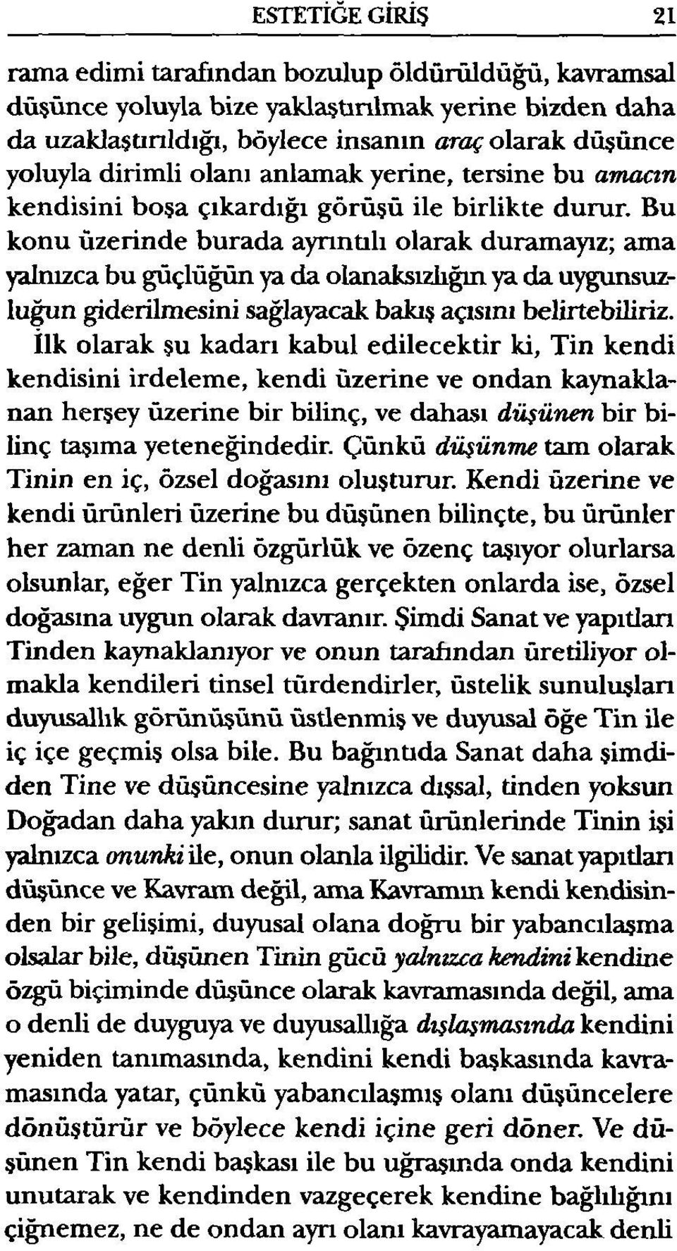 Bu konu üzerinde burada ayrıntılı olarak duramayız; ama yalnızca bu güçlüğün ya da olanaksızlığın ya da uygunsuzluğun giderilmesini sağlayacak bakış açısını belirtebiliriz.