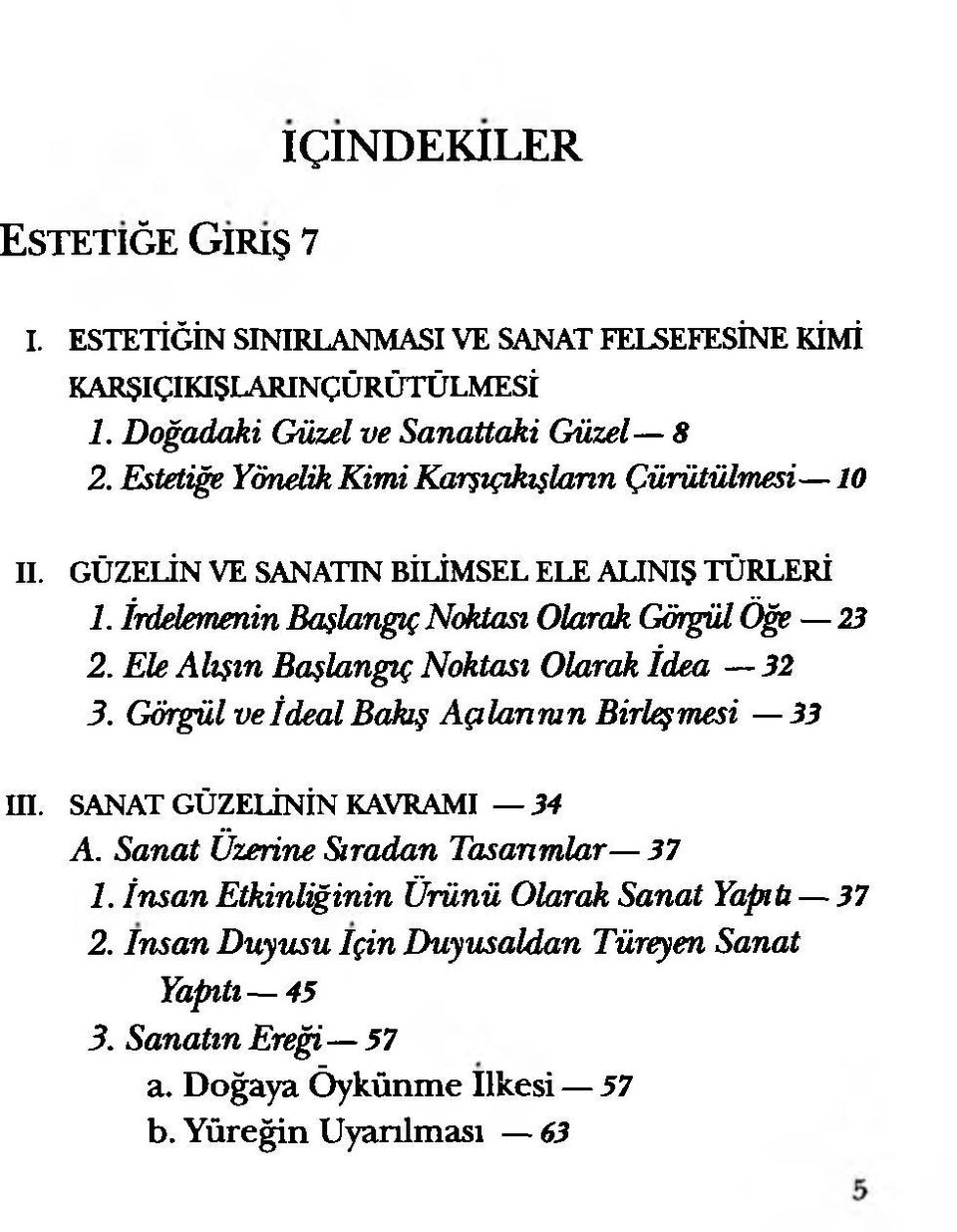 Ele Akşın Başlangıç Noktası Olarak İdea 32 3. Görgül ve İdeal Bakış Ağlarının Birleşmesi 33 in. SANAT GÜZELİNİN KAVRAMI 34 A. Sanat Üzerine Sıradan Tasarımlar 37 1.