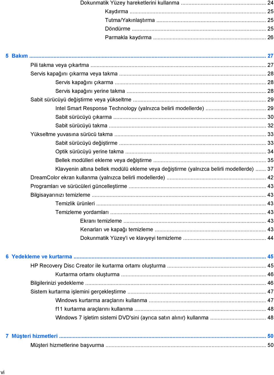 .. 29 Intel Smart Response Technology (yalnızca belirli modellerde)... 29 Sabit sürücüyü çıkarma... 30 Sabit sürücüyü takma... 32 Yükseltme yuvasına sürücü takma... 33 Sabit sürücüyü değiştirme.