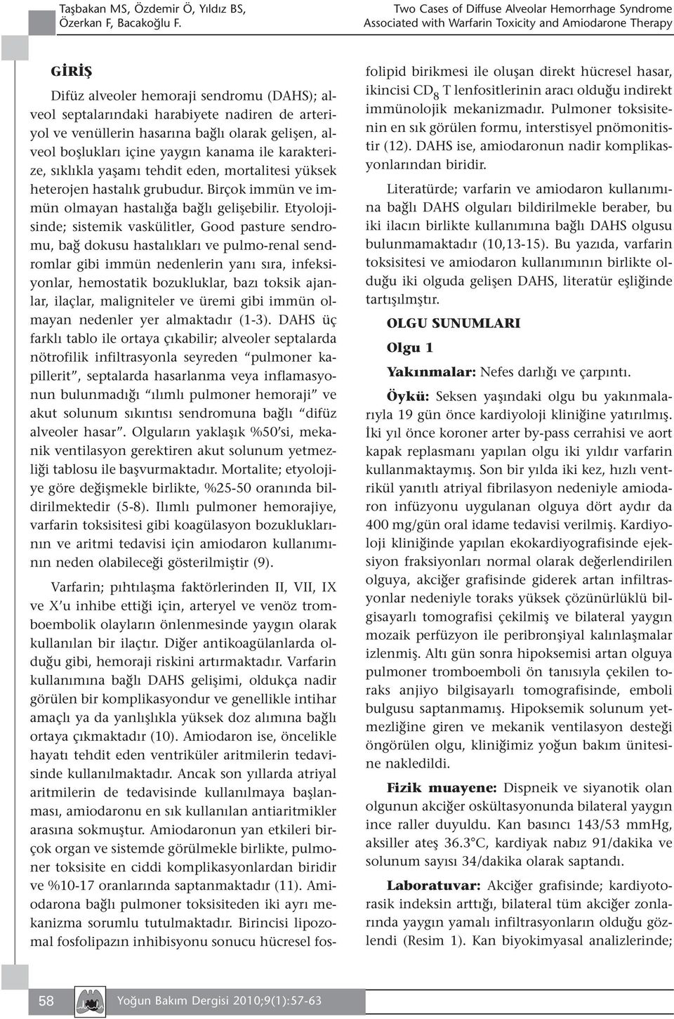 Etyolojisinde; sistemik vaskülitler, Good pasture sendromu, bağ dokusu hastalıkları ve pulmo-renal sendromlar gibi immün nedenlerin yanı sıra, infeksiyonlar, hemostatik bozukluklar, bazı toksik