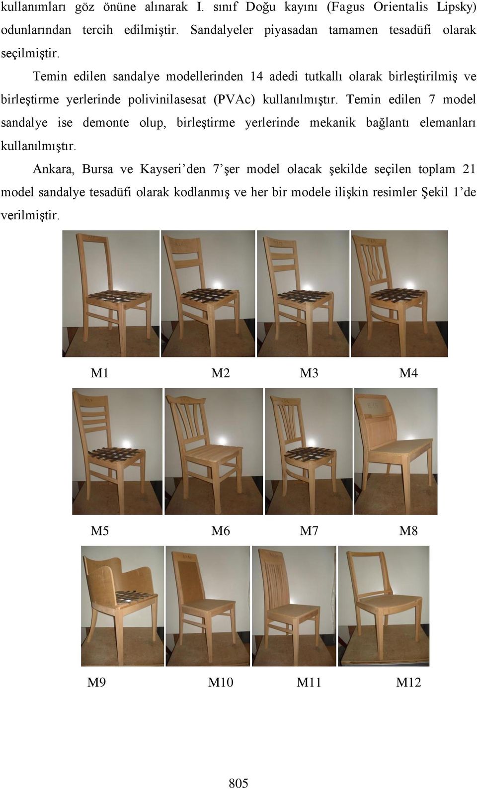 Temin edilen sandalye modellerinden 14 adedi tutkallı olarak birleştirilmiş ve birleştirme yerlerinde polivinilasesat (PVAc) kullanılmıştır.