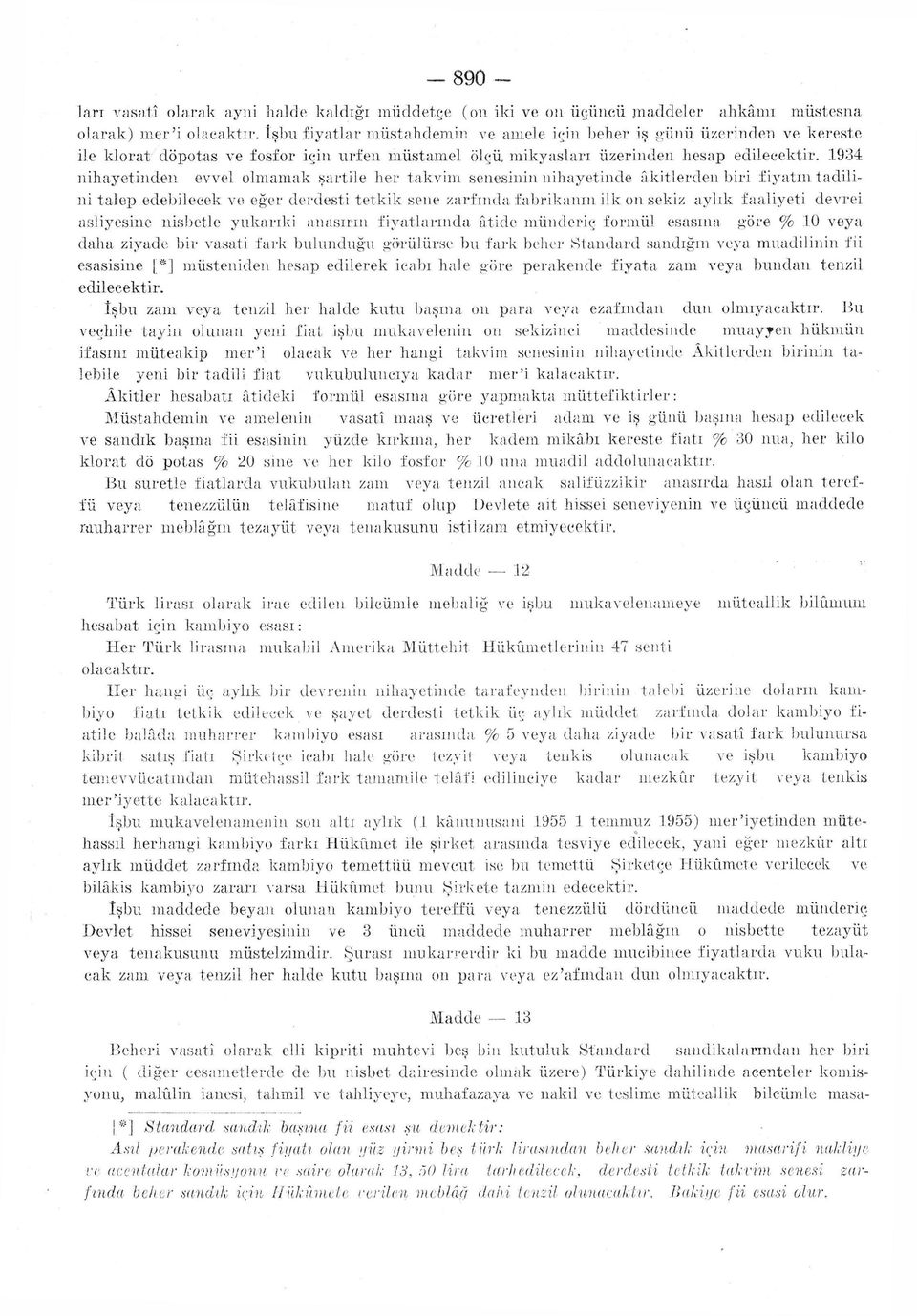 1934 nihayetinden evvel olmamak şartile her takvim senesinin nihayetinde âkitlerden biri fiyatın tadilini talep edebilecek ve eğer derdesti tetkik sene zarfında fabrikanın ilk on sekiz aylık