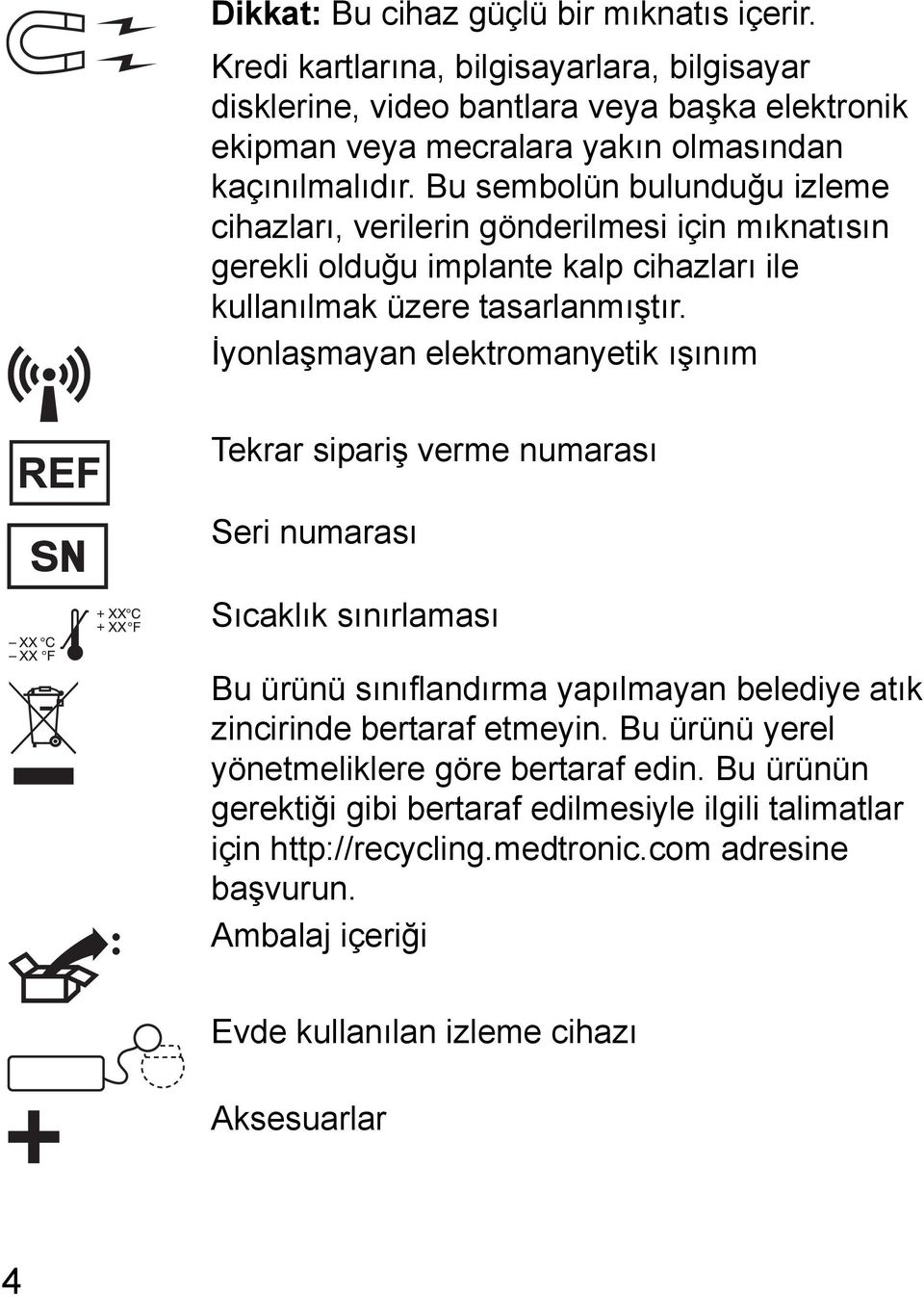 Bu sembolün bulunduğu izleme cihazları, verilerin gönderilmesi için mıknatısın gerekli olduğu implante kalp cihazları ile kullanılmak üzere tasarlanmıştır.