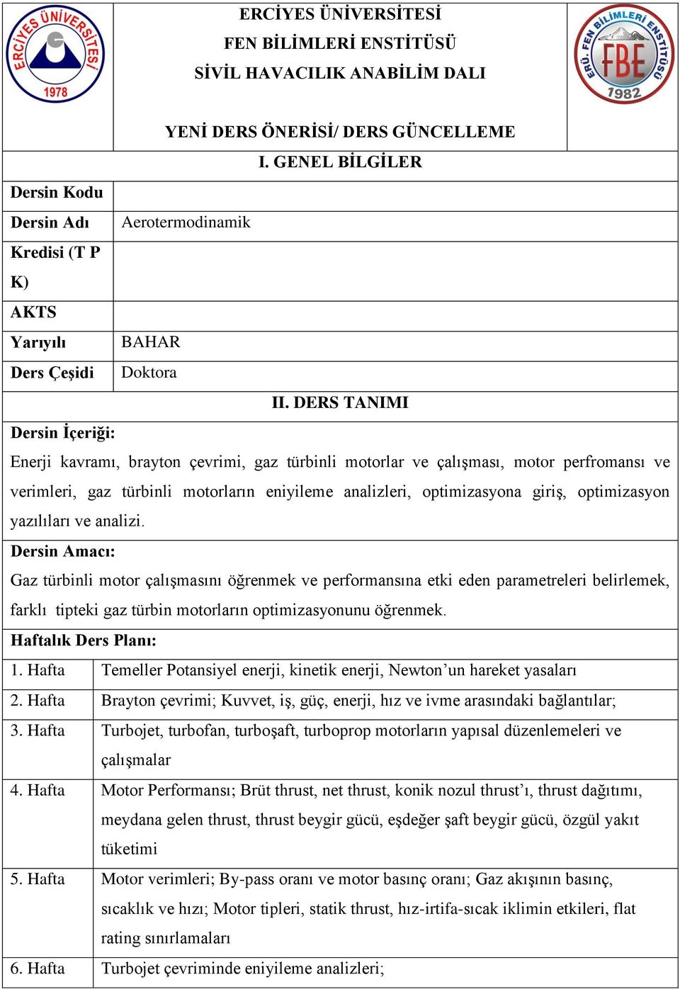 DERS TANIMI Dersin İçeriği: Enerji kavramı, brayton çevrimi, gaz türbinli motorlar ve çalışması, motor perfromansı ve verimleri, gaz türbinli motorların eniyileme analizleri, optimizasyona giriş,
