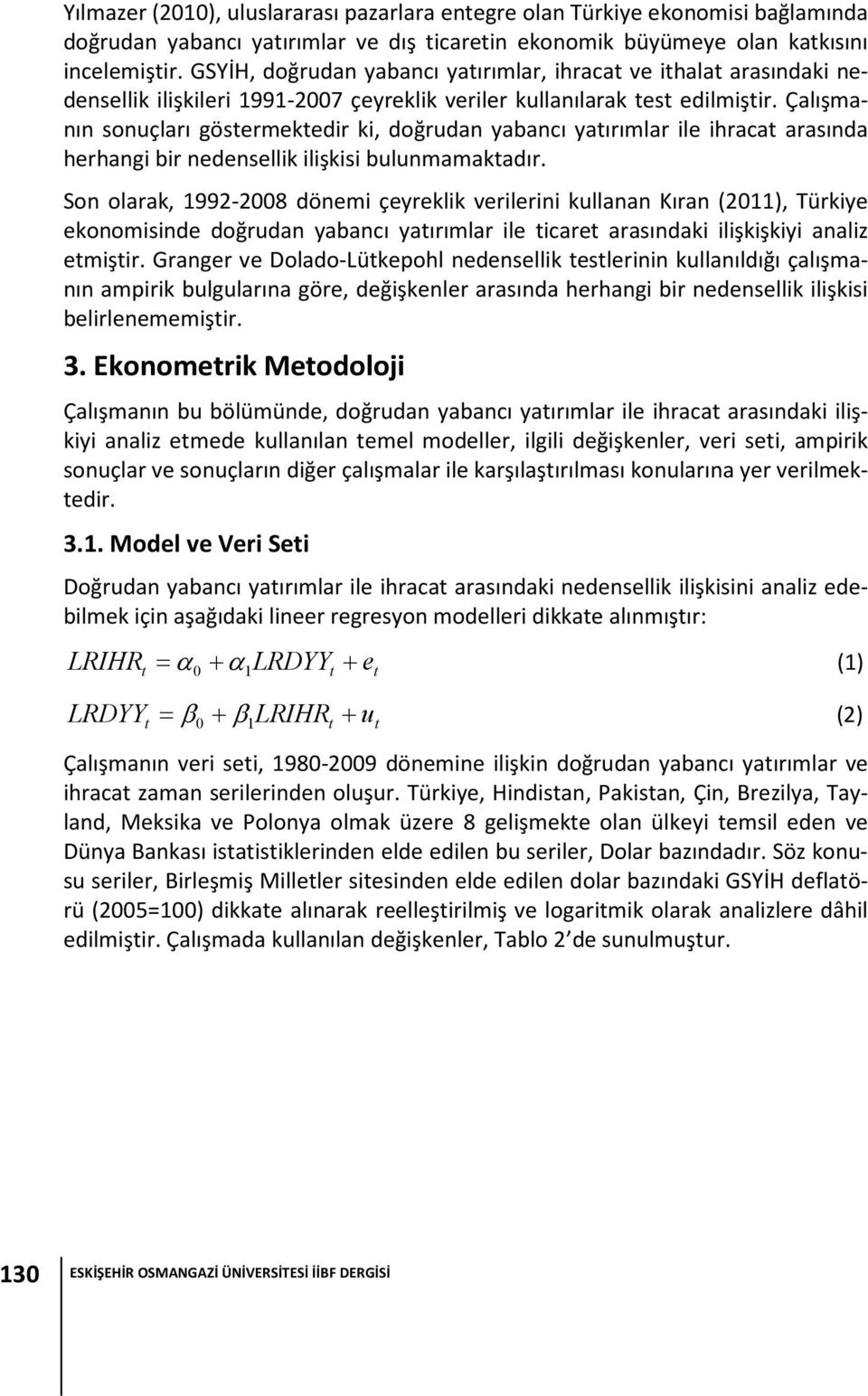 Çalışmanın sonuçları gösermekedir ki, doğrudan yabancı yaırımlar ile ihraca arasında herhangi bir nedensellik ilişkisi bulunmamakadır.