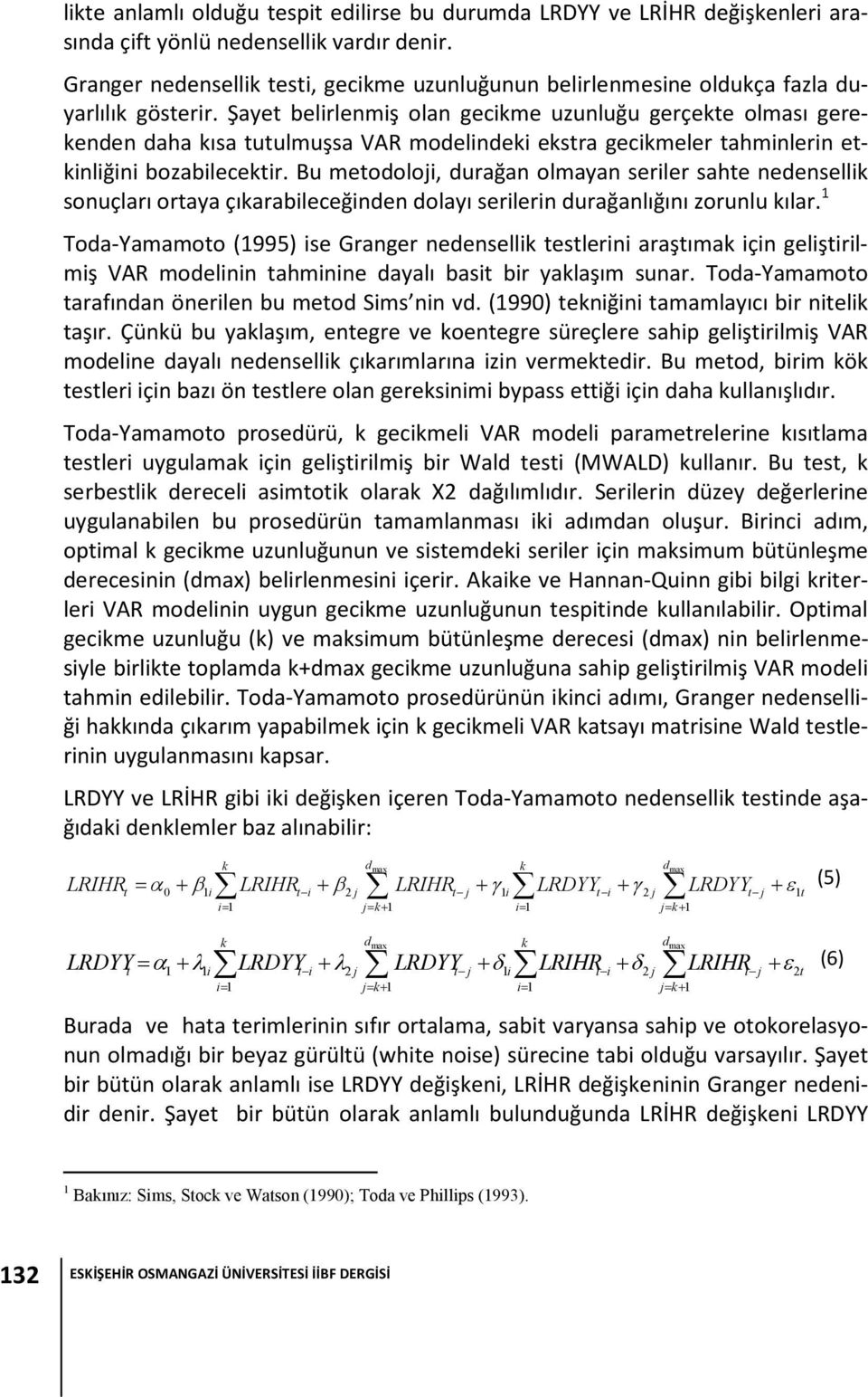 Şaye belirlenmiş olan gecikme uzunluğu gerçeke olması gerekenden daha kısa uulmuşsa VAR modelindeki eksra gecikmeler ahminlerin ekinliğini bozabilecekir.