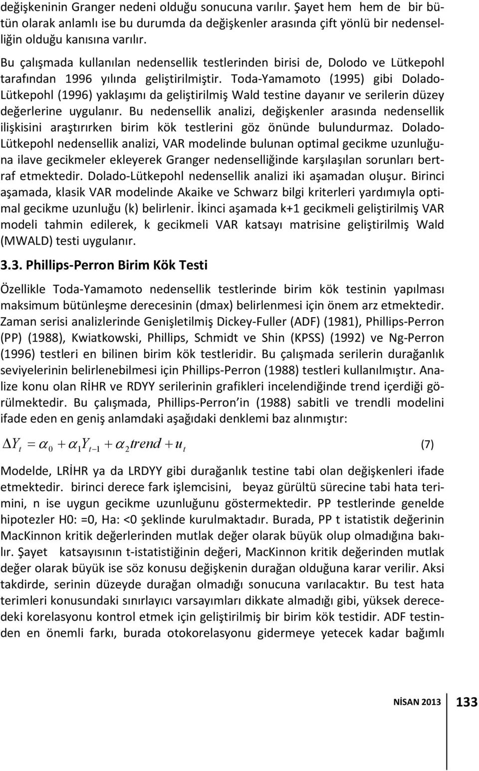 Toda-Yamamoo (1995) gibi Dolado- Lükepohl (1996) yaklaşımı da gelişirilmiş Wald esine dayanır ve serilerin düzey değerlerine uygulanır.