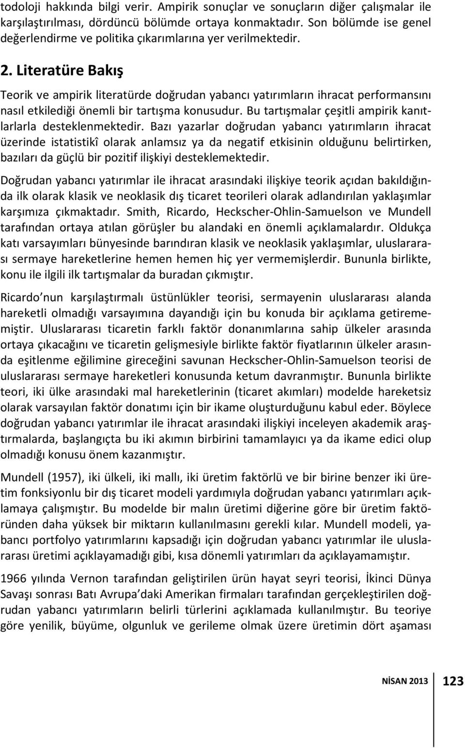 Lieraüre Bakış Teorik ve ampirik lieraürde doğrudan yabancı yaırımların ihraca performansını nasıl ekilediği önemli bir arışma konusudur. Bu arışmalar çeşili ampirik kanılarlarla deseklenmekedir.