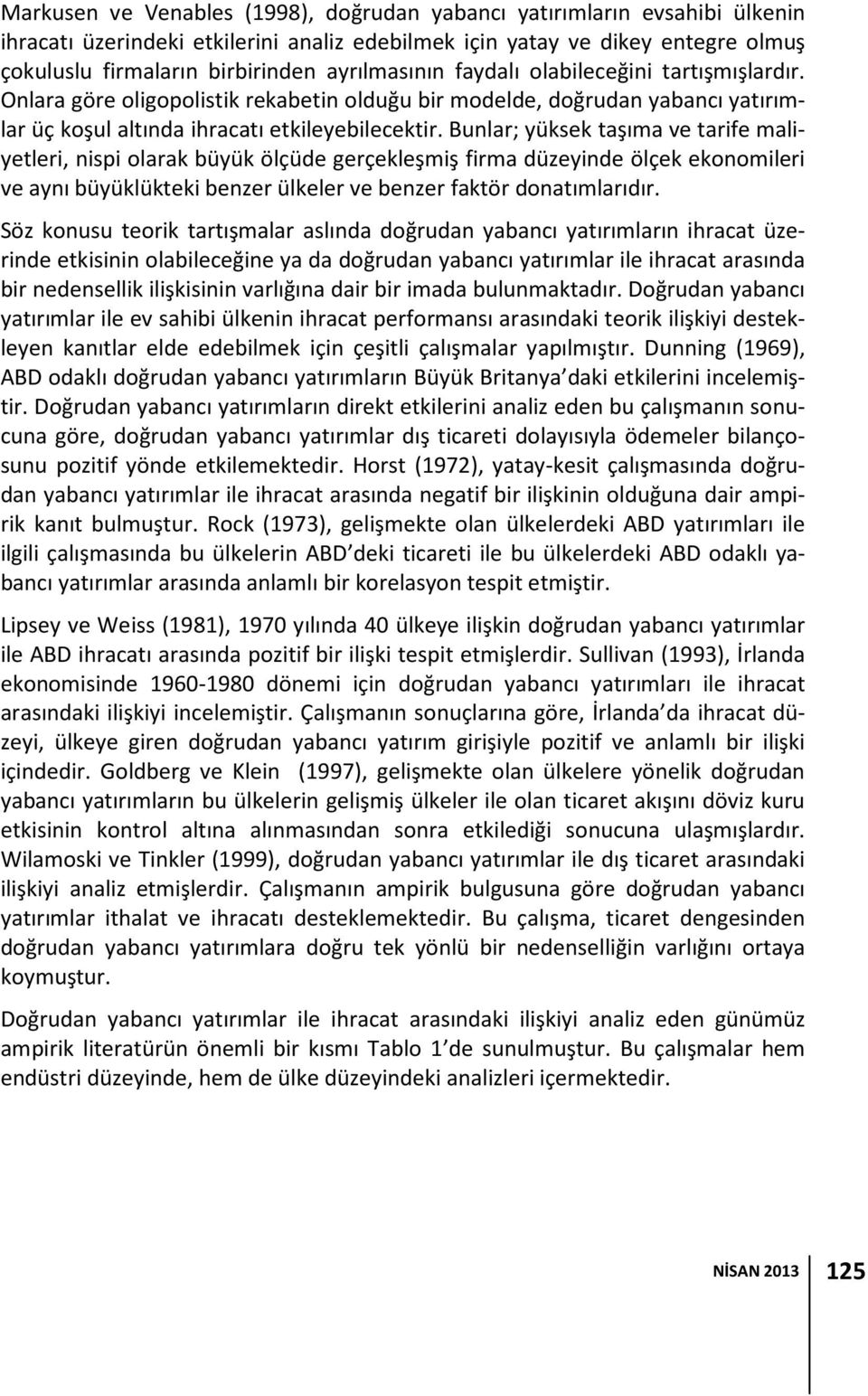 Bunlar; yüksek aşıma ve arife maliyeleri, nispi olarak büyük ölçüde gerçekleşmiş firma düzeyinde ölçek ekonomileri ve aynı büyüklükeki benzer ülkeler ve benzer fakör donaımlarıdır.