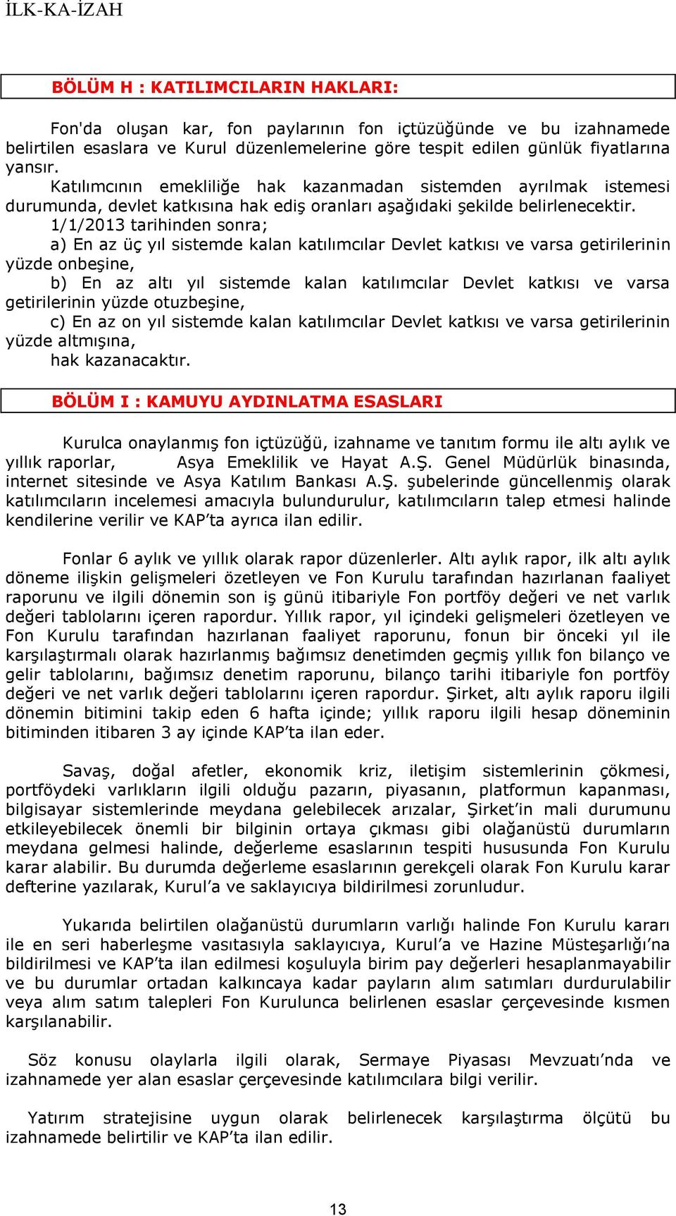 1/1/2013 tarihinden sonra; a) En az üç yıl sistemde kalan katılımcılar Devlet katkısı ve varsa getirilerinin yüzde onbeşine, b) En az altı yıl sistemde kalan katılımcılar Devlet katkısı ve varsa