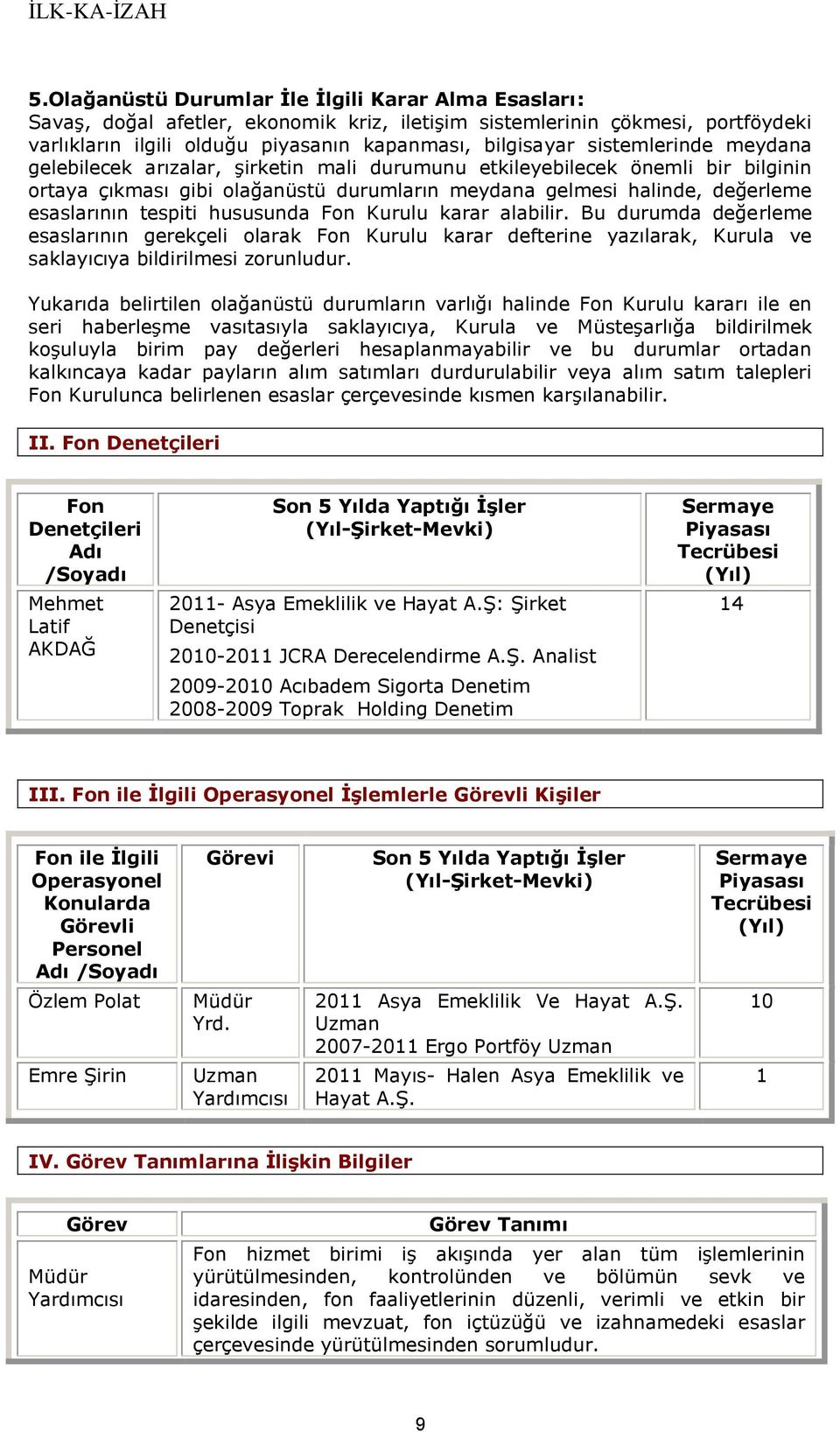 hususunda Fon Kurulu karar alabilir. Bu durumda değerleme esaslarının gerekçeli olarak Fon Kurulu karar defterine yazılarak, Kurula ve saklayıcıya bildirilmesi zorunludur.