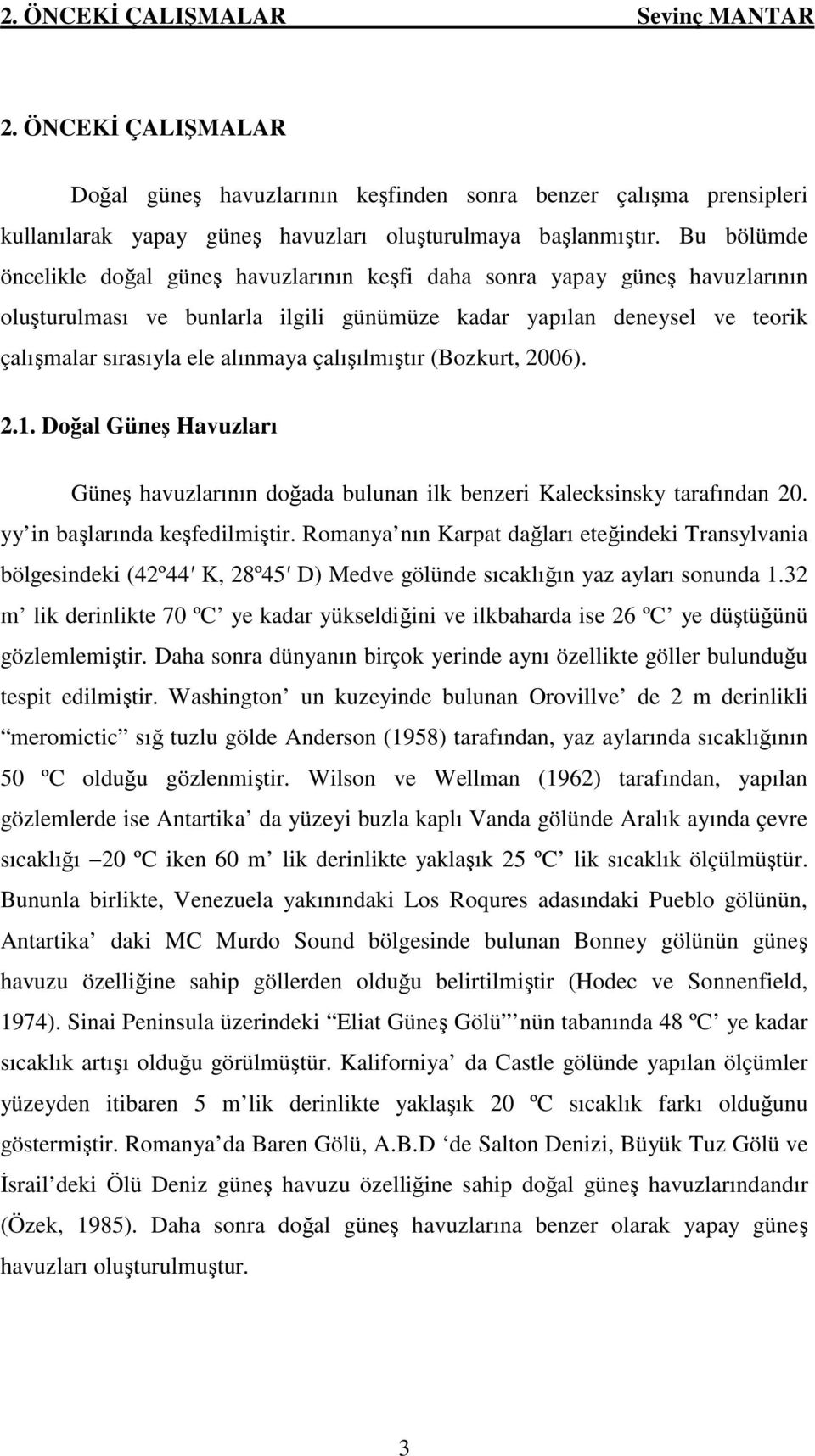 çalışılmıştır (Bozkurt, 2006). 2.1. Doğal Güneş Havuzları Güneş havuzlarının doğada bulunan ilk benzeri Kalecksinsky tarafından 20. yy in başlarında keşfedilmiştir.