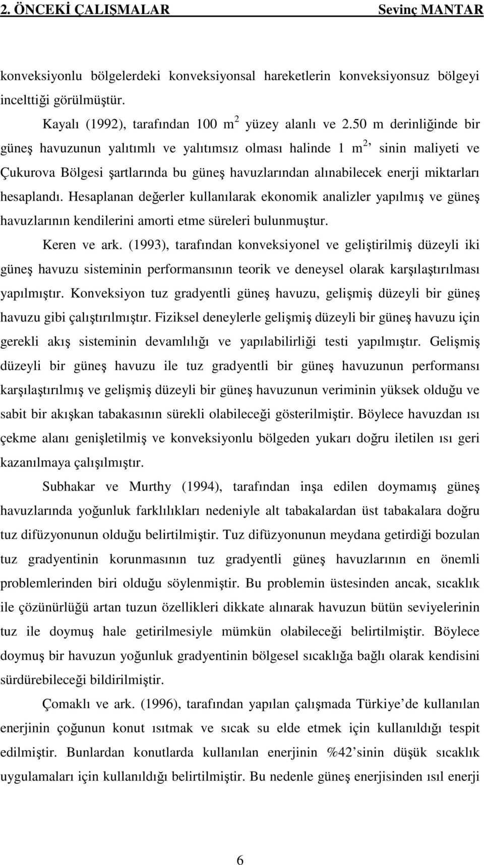 Hesaplanan değerler kullanılarak ekonomik analizler yapılmış ve güneş havuzlarının kendilerini amorti etme süreleri bulunmuştur. Keren ve ark.