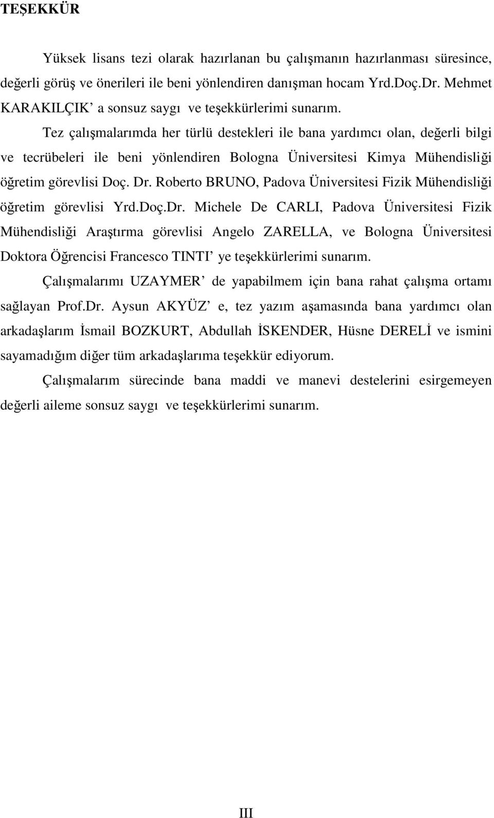 Tez çalışmalarımda her türlü destekleri ile bana yardımcı olan, değerli bilgi ve tecrübeleri ile beni yönlendiren Bologna Üniversitesi Kimya Mühendisliği öğretim görevlisi Doç. Dr.