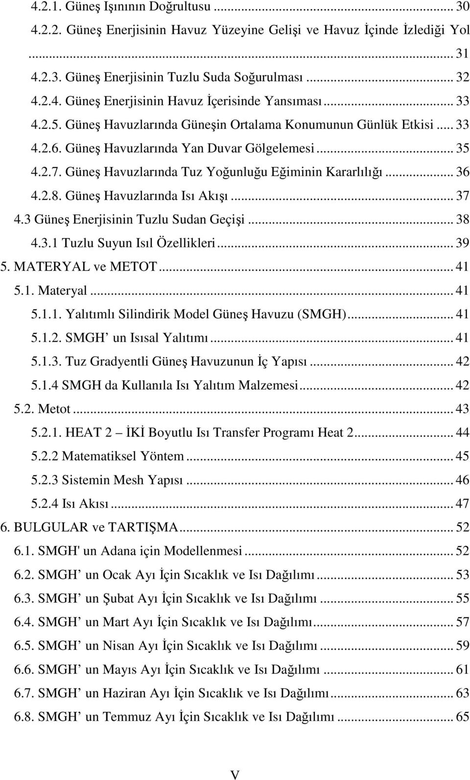 2.8. Güneş Havuzlarında Isı Akışı... 37 4.3 Güneş Enerjisinin Tuzlu Sudan Geçişi... 38 4.3.1 Tuzlu Suyun Isıl Özellikleri... 39 5. MATERYAL ve METOT... 41 5.1. Materyal... 41 5.1.1. Yalıtımlı Silindirik Model Güneş Havuzu (SMGH).