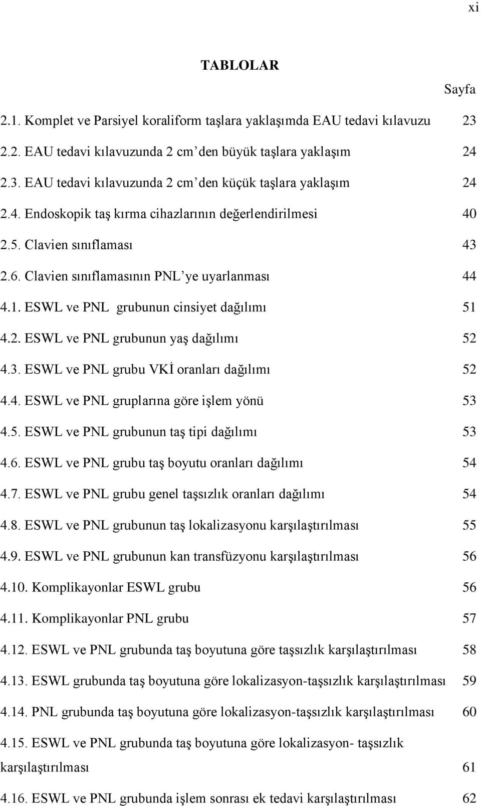 3. ESWL ve PNL grubu VKĠ oranları dağılımı 52 4.4. ESWL ve PNL gruplarına göre iģlem yönü 53 4.5. ESWL ve PNL grubunun taģ tipi dağılımı 53 4.6. ESWL ve PNL grubu taģ boyutu oranları dağılımı 54 4.7.