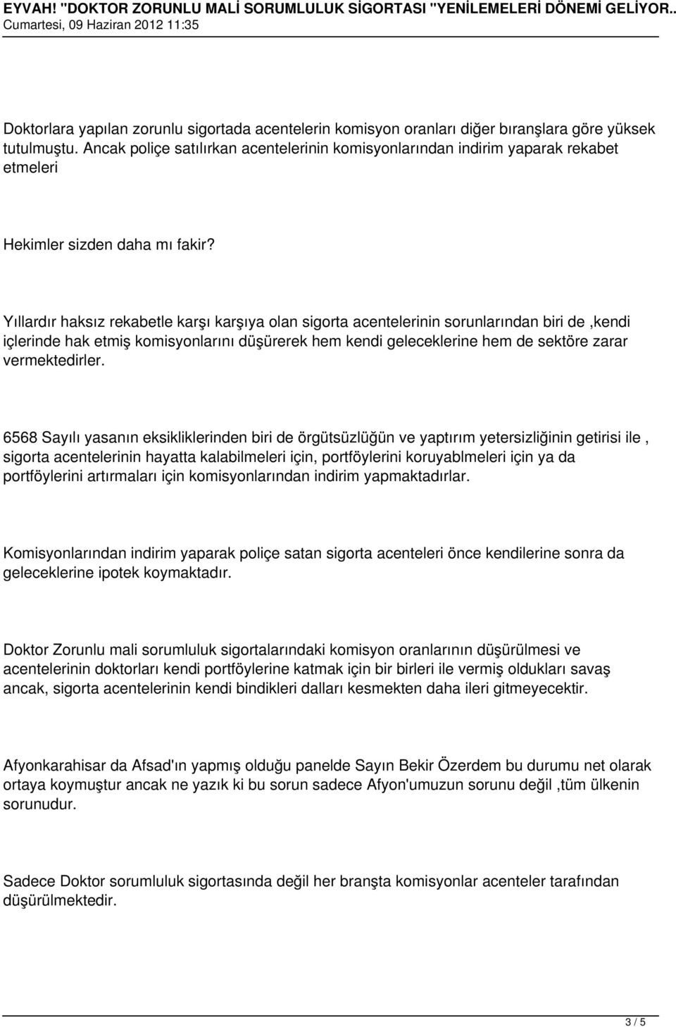 Yıllardır haksız rekabetle karşı karşıya olan sigorta acentelerinin sorunlarından biri de,kendi içlerinde hak etmiş komisyonlarını düşürerek hem kendi geleceklerine hem de sektöre zarar