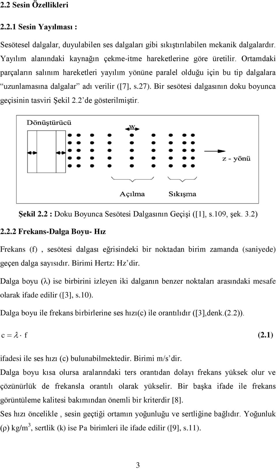 Ortamdaki parçaların salınım hareketleri yayılım yönüne paralel olduğu için bu tip dalgalara uzunlamasına dalgalar adı verilir ([7], s.27).