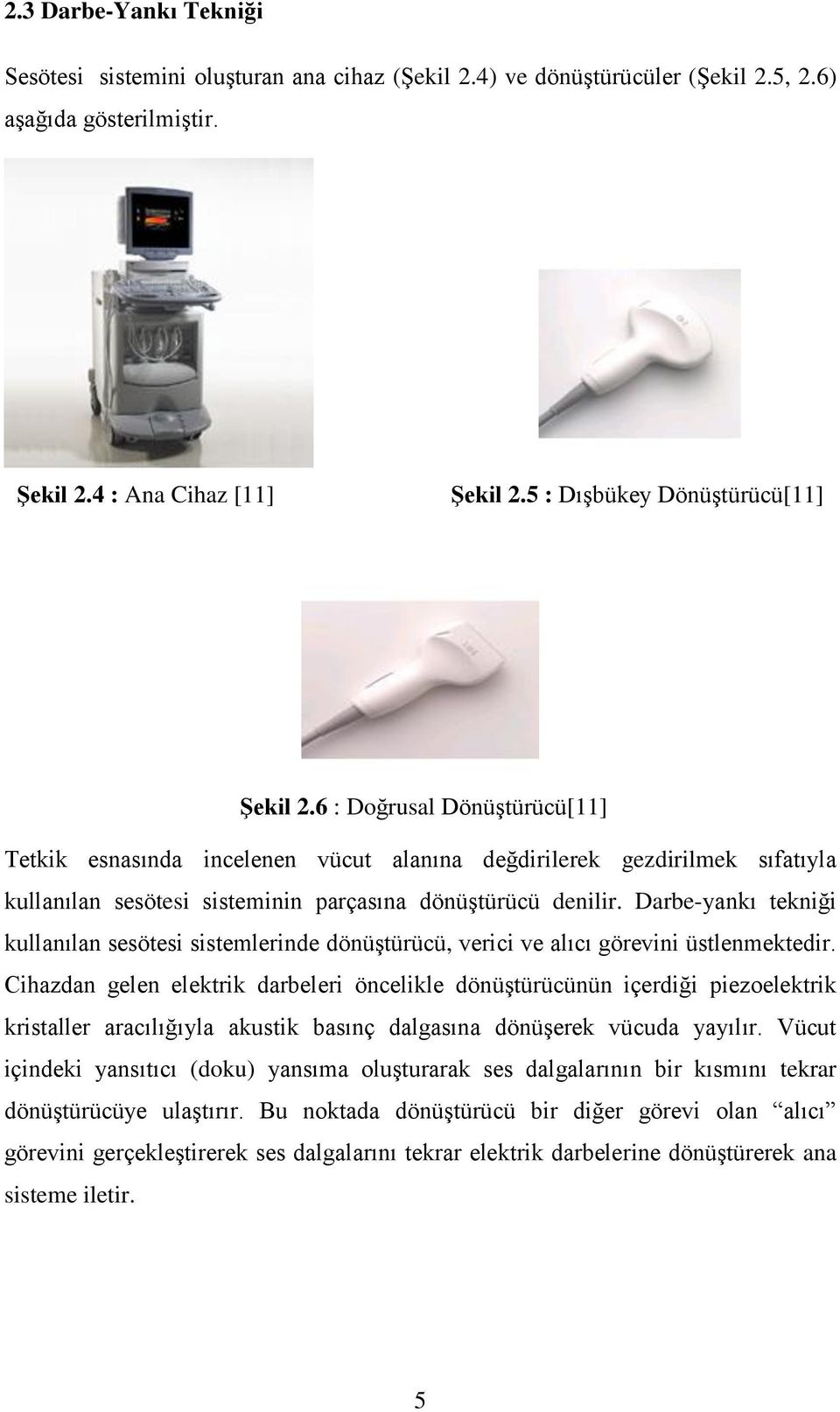 6 : Doğrusal Dönüştürücü[11] Tetkik esnasında incelenen vücut alanına değdirilerek gezdirilmek sıfatıyla kullanılan sesötesi sisteminin parçasına dönüştürücü denilir.