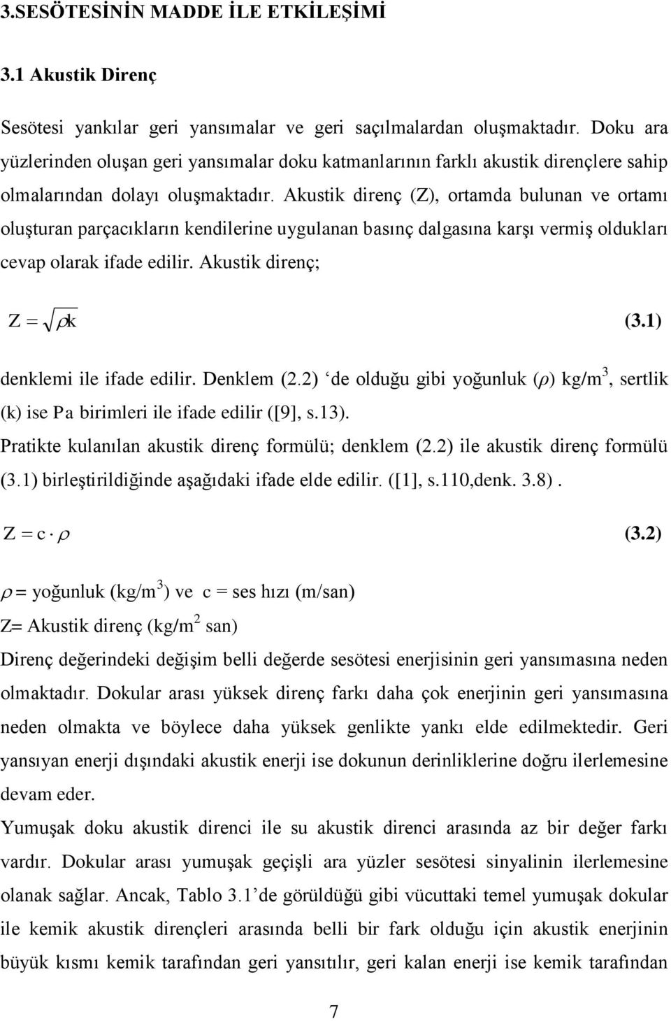 Akustik direnç (Z), ortamda bulunan ve ortamı oluşturan parçacıkların kendilerine uygulanan basınç dalgasına karşı vermiş oldukları cevap olarak ifade edilir. Akustik direnç; Z k (3.