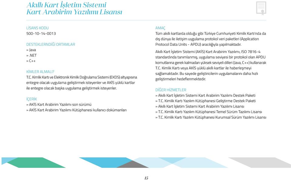 Kimlik Kartı ve Elektronik Kimlik Doğrulama Sistemi (EKDS) altyapısına entegre olacak uygulama geliştirmek isteyenler ve AKİS yüklü kartlar ile entegre olacak başka uygulama geliştirmek isteyenler.