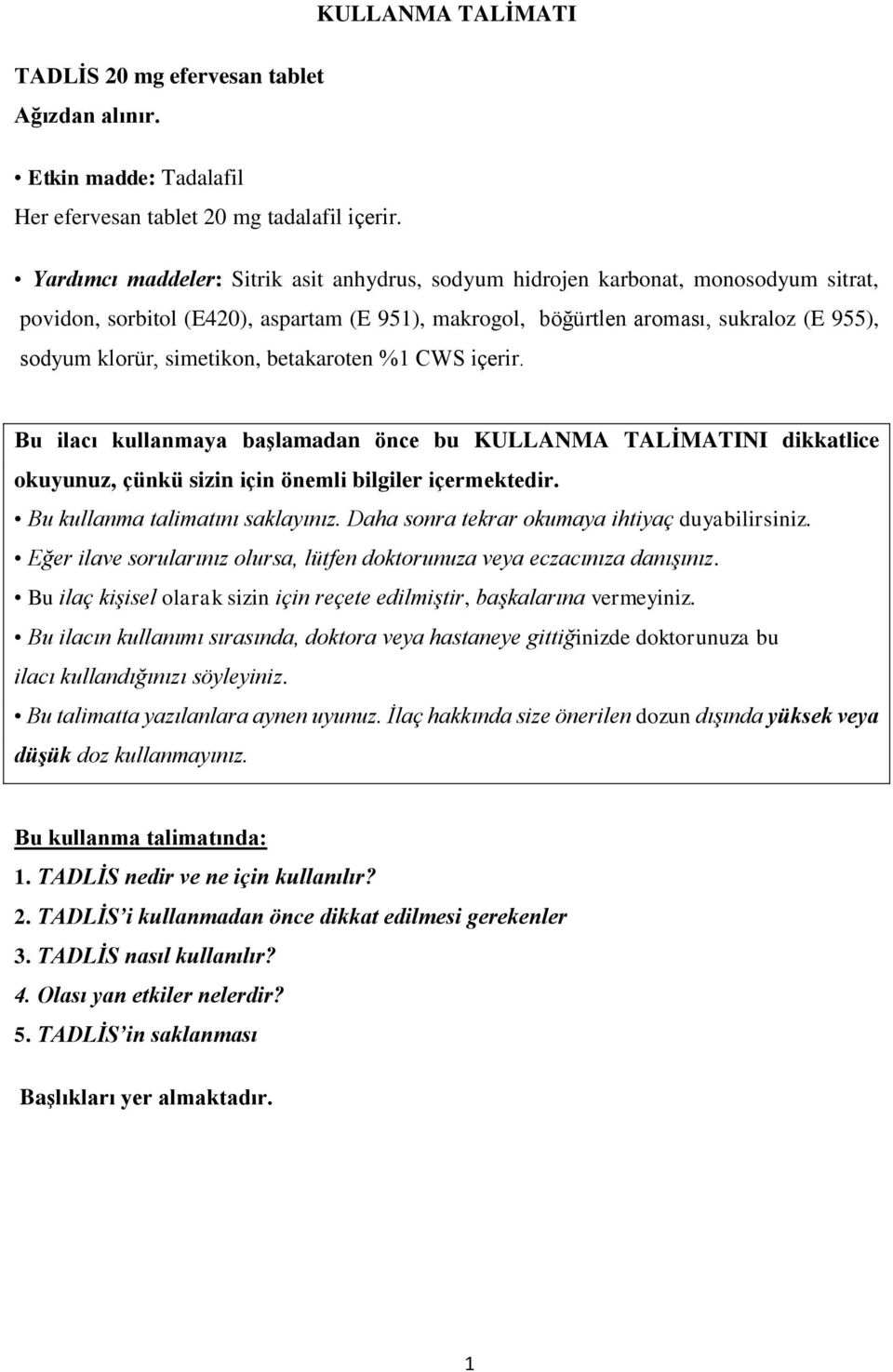 simetikon, betakaroten %1 CWS içerir. Bu ilacı kullanmaya başlamadan önce bu KULLANMA TALİMATINI dikkatlice okuyunuz, çünkü sizin için önemli bilgiler içermektedir. Bu kullanma talimatını saklayınız.