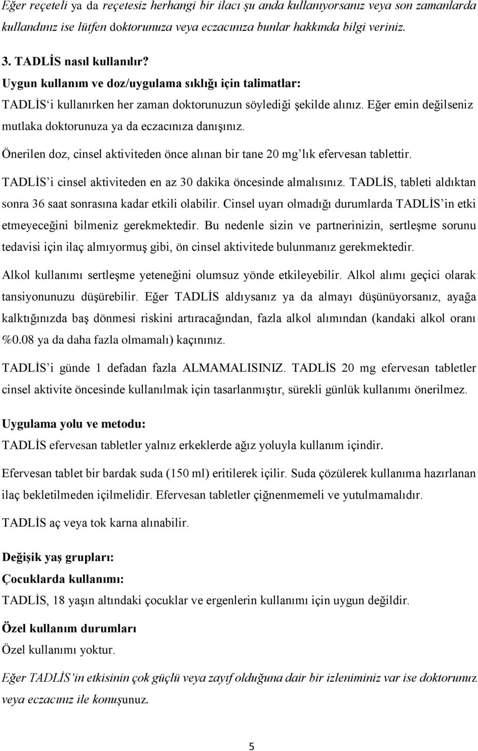 Eğer emin değilseniz mutlaka doktorunuza ya da eczacınıza danışınız. Önerilen doz, cinsel aktiviteden önce alınan bir tane 20 mg lık efervesan tablettir.