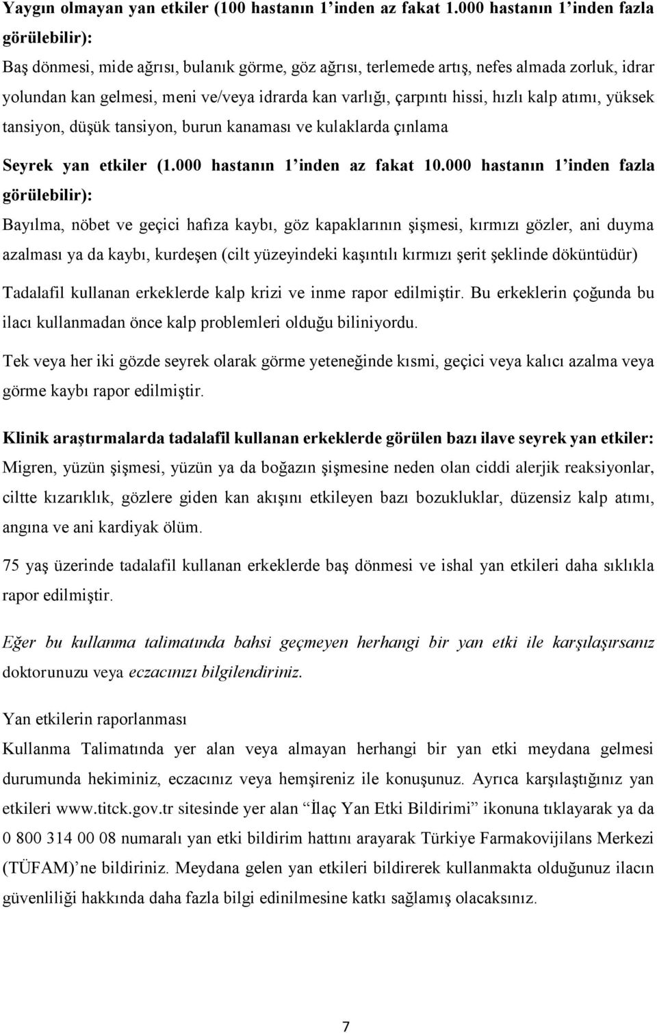 çarpıntı hissi, hızlı kalp atımı, yüksek tansiyon, düşük tansiyon, burun kanaması ve kulaklarda çınlama Seyrek yan etkiler (1.000 hastanın 1 inden az fakat 10.