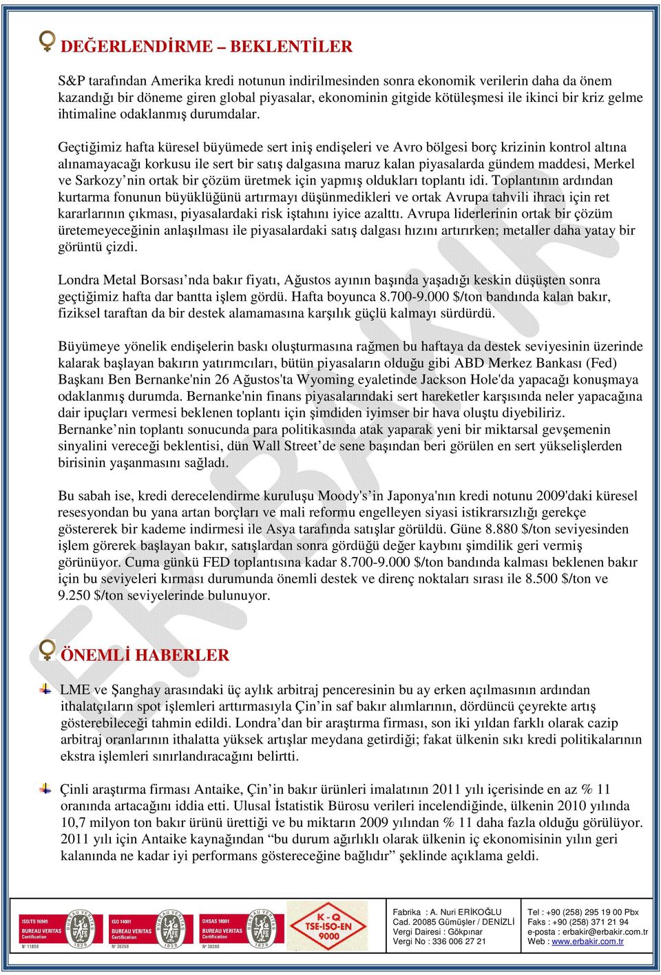 Geçtiğimiz hafta küresel büyümede sert iniş endişeleri ve Avro bölgesi borç krizinin kontrol altına alınamayacağı korkusu ile sert bir satış dalgasına maruz kalan piyasalarda gündem maddesi, Merkel