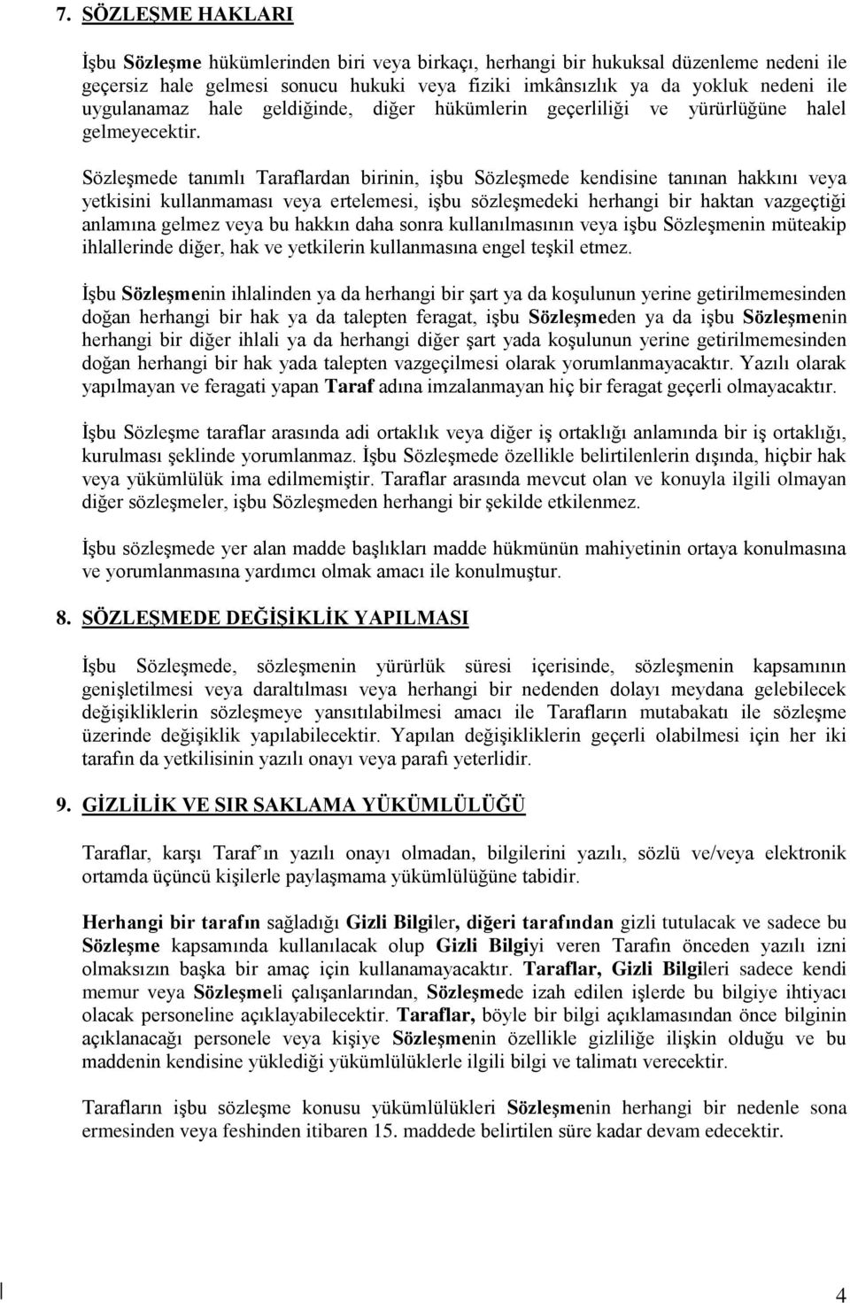 Sözleşmede tanımlı Taraflardan birinin, işbu Sözleşmede kendisine tanınan hakkını veya yetkisini kullanmaması veya ertelemesi, işbu sözleşmedeki herhangi bir haktan vazgeçtiği anlamına gelmez veya bu