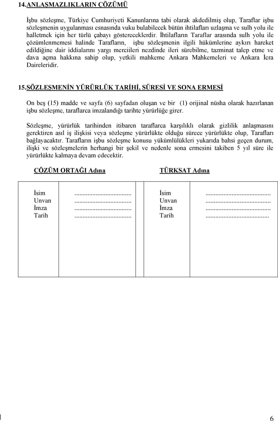 İhtilafların Taraflar arasında sulh yolu ile çözümlenmemesi halinde Tarafların, işbu sözleşmenin ilgili hükümlerine aykırı hareket edildiğine dair iddialarını yargı merciileri nezdinde ileri