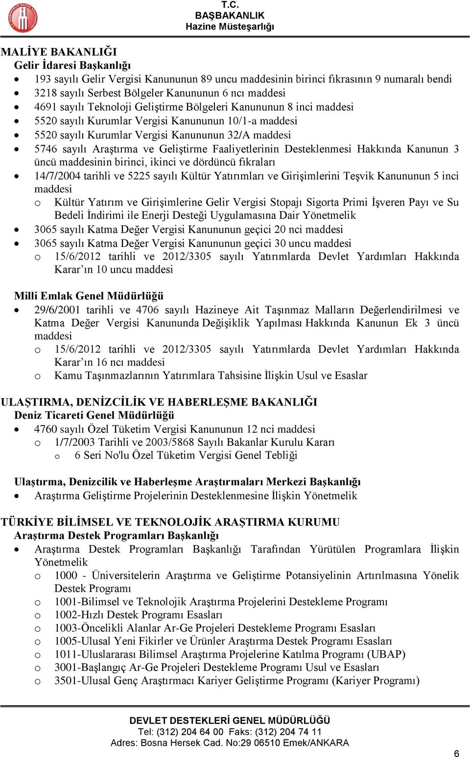 Faaliyetlerinin Desteklenmesi Hakkında Kanunun 3 üncü maddesinin birinci, ikinci ve dördüncü fıkraları 14/7/2004 tarihli ve 5225 sayılı Kültür Yatırımları ve Girişimlerini Teşvik Kanununun 5 inci