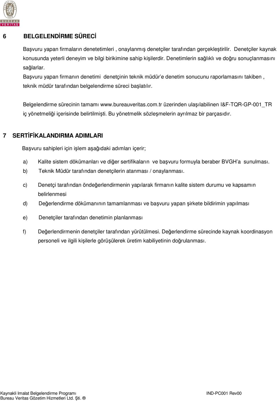 Başvuru yapan firmanın denetimi denetçinin teknik müdür e denetim sonucunu raporlamasını takiben, teknik müdür tarafından belgelendirme süreci başlatılır. Belgelendirme sürecinin tamamı www.