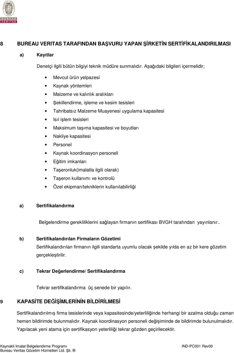 işlem tesisleri Maksimum taşıma kapasitesi ve boyutları Nakliye kapasitesi Personel Kaynak koordinasyon personeli Eğitim imkanları Taşeronluk(imalatla ilgili olarak) Taşeron kullanımı ve kontrolü