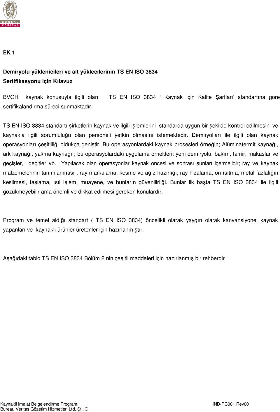 TS EN ISO 3834 standartı şirketlerin kaynak ve ilgili işlemlerini standarda uygun bir şekilde kontrol edilmesini ve kaynakla ilgili sorumluluğu olan personeli yetkin olmasını istemektedir.