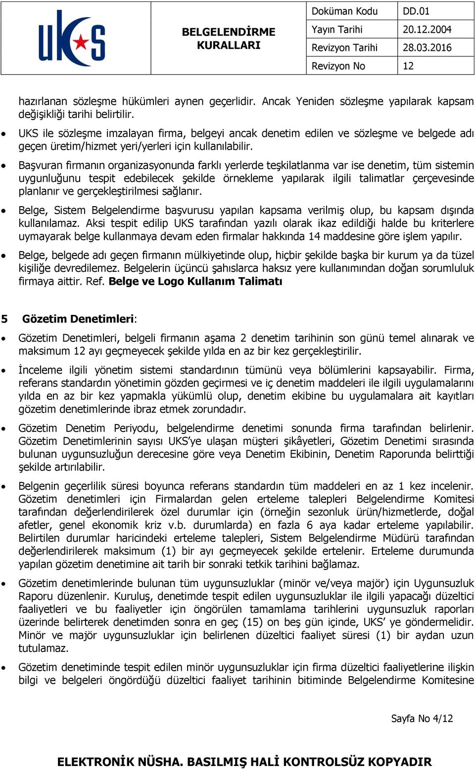 Başvuran firmanın organizasyonunda farklı yerlerde teşkilatlanma var ise denetim, tüm sistemin uygunluğunu tespit edebilecek şekilde örnekleme yapılarak ilgili talimatlar çerçevesinde planlanır ve