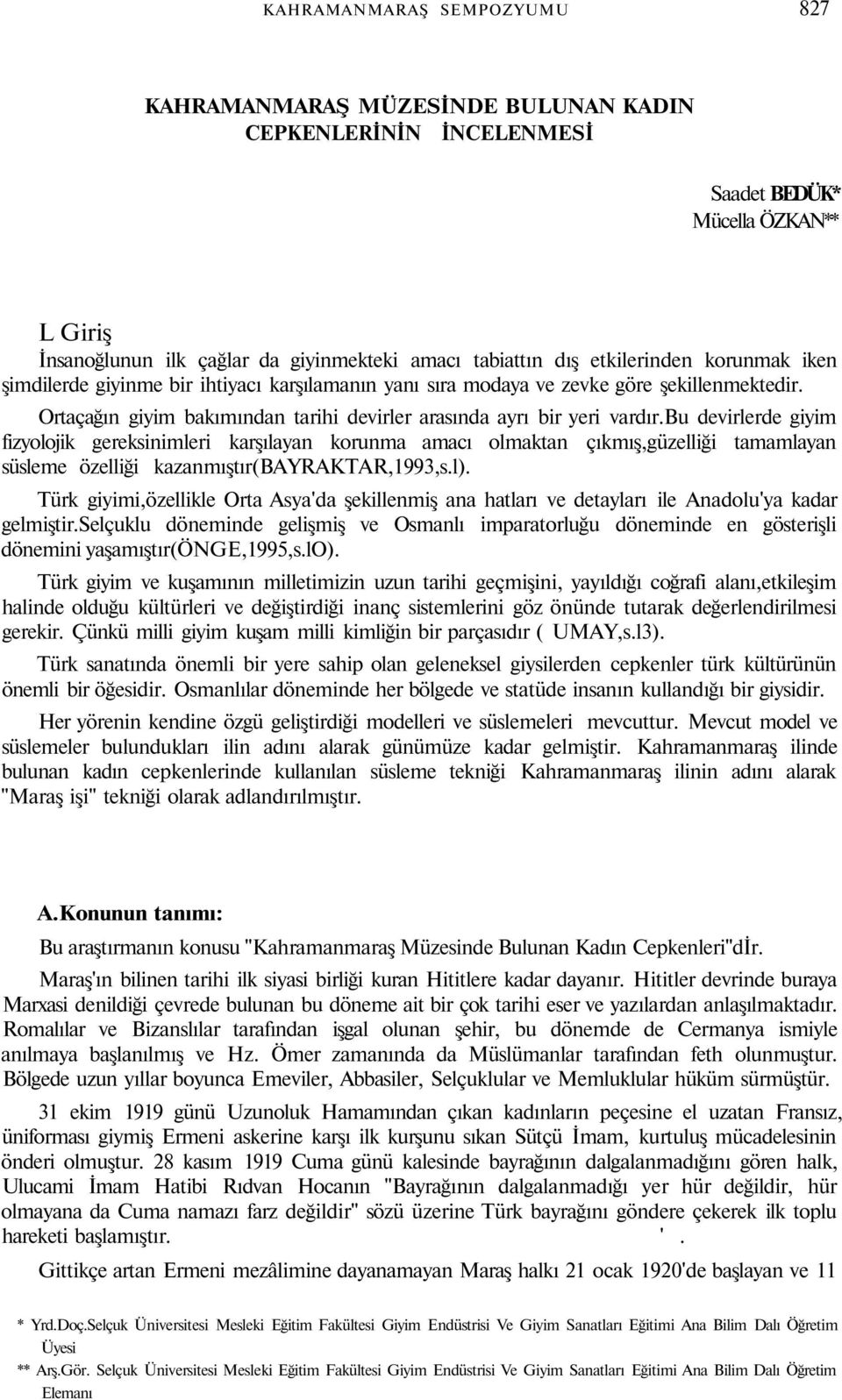 bu devirlerde giyim fizyolojik gereksinimleri karşılayan korunma amacı olmaktan çıkmış,güzelliği tamamlayan süsleme özelliği kazanmıştır(bayraktar,1993,s.l).