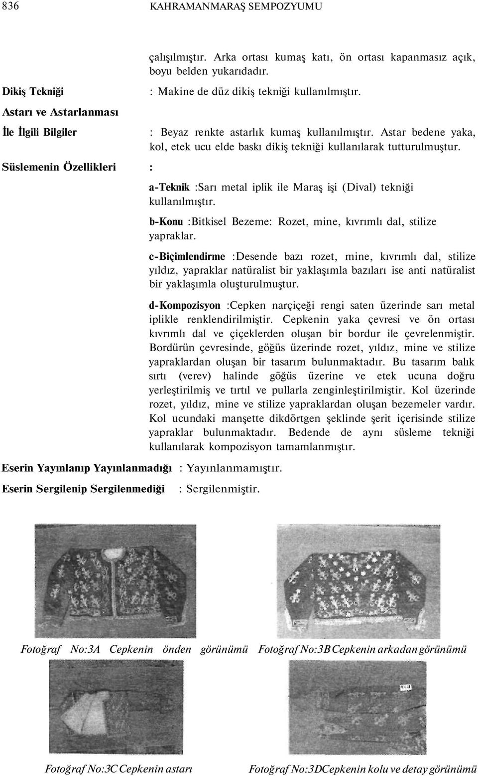 Astar bedene yaka, kol, etek ucu elde baskı dikiş tekniği kullanılarak tutturulmuştur. a-teknik :Sarı metal iplik ile Maraş işi (Dival) tekniği kullanılmıştır.