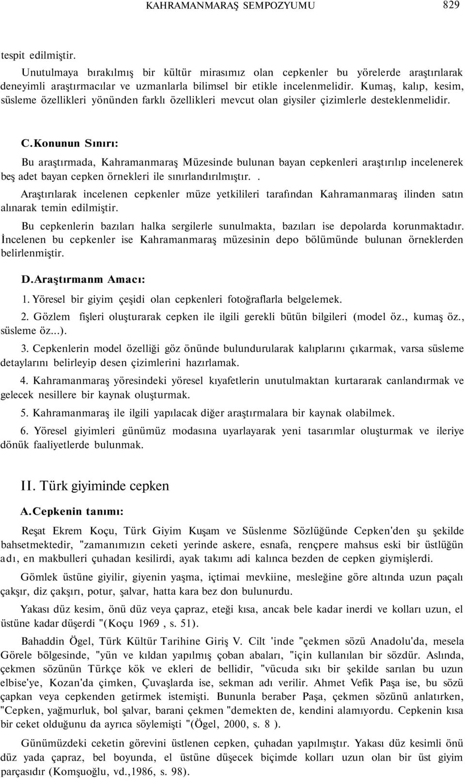 Kumaş, kalıp, kesim, süsleme özellikleri yönünden farklı özellikleri mevcut olan giysiler çizimlerle desteklenmelidir. C.