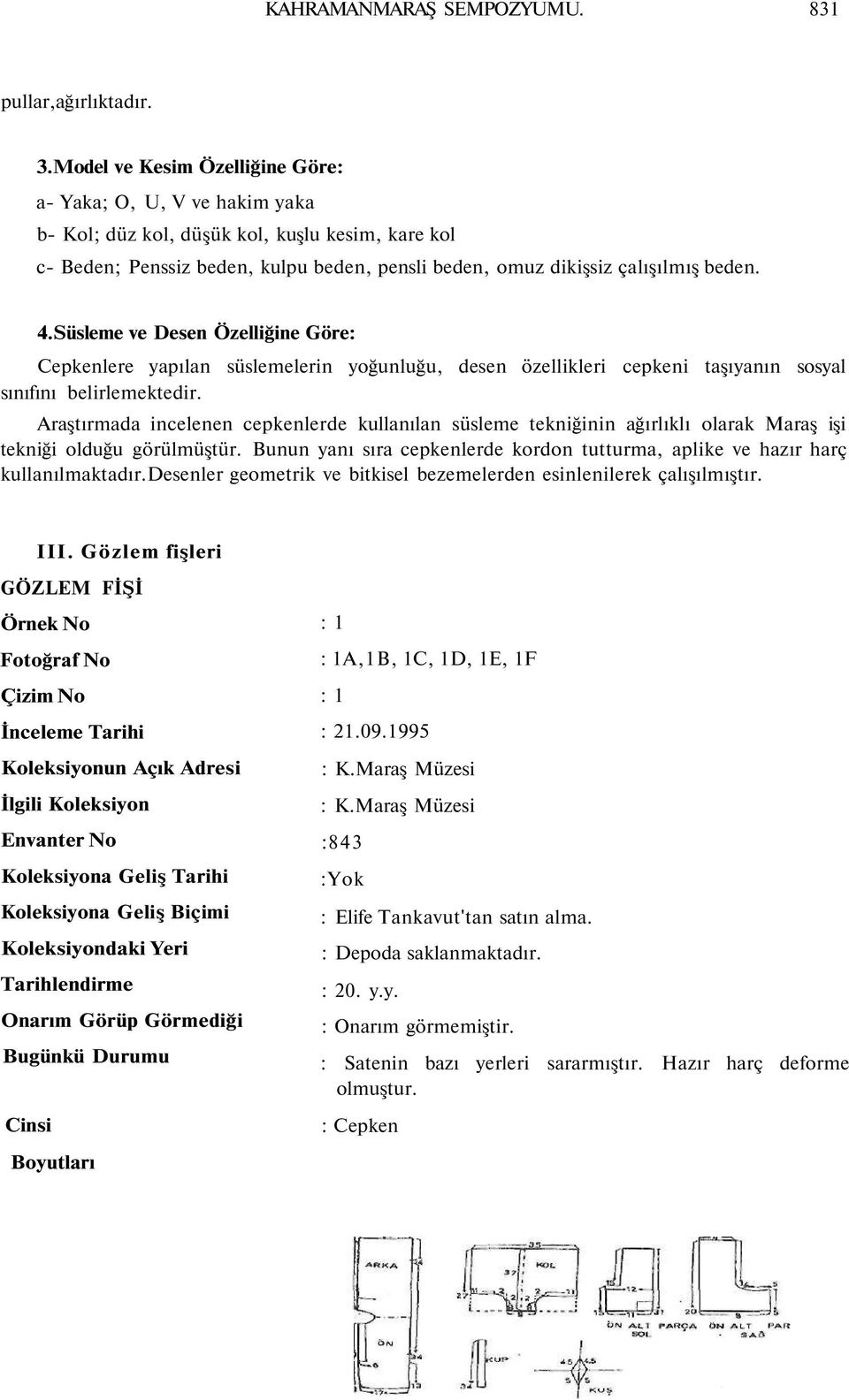 Süsleme ve Desen Özelliğine Göre: Cepkenlere yapılan süslemelerin yoğunluğu, desen özellikleri cepkeni taşıyanın sosyal sınıfını belirlemektedir.