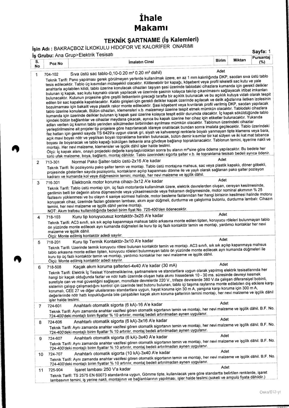 Kltleneblr br kapağı, köşebent veya prfl skeletl sac kutu ve yale anahtarla açılablen kld, tabl üzerne knulacak chazları taşıyan şas üzernde tabldak chazlara kumanda çn gerekl delkler bulunan ç