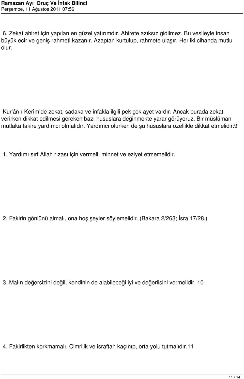 Bir müslüman mutlaka fakire yardımcı olmalıdır. Yardımcı olurken de şu hususlara özellikle dikkat etmelidir:9 1. Yardımı sırf Allah rızası için vermeli, minnet ve eziyet etmemelidir. 2.