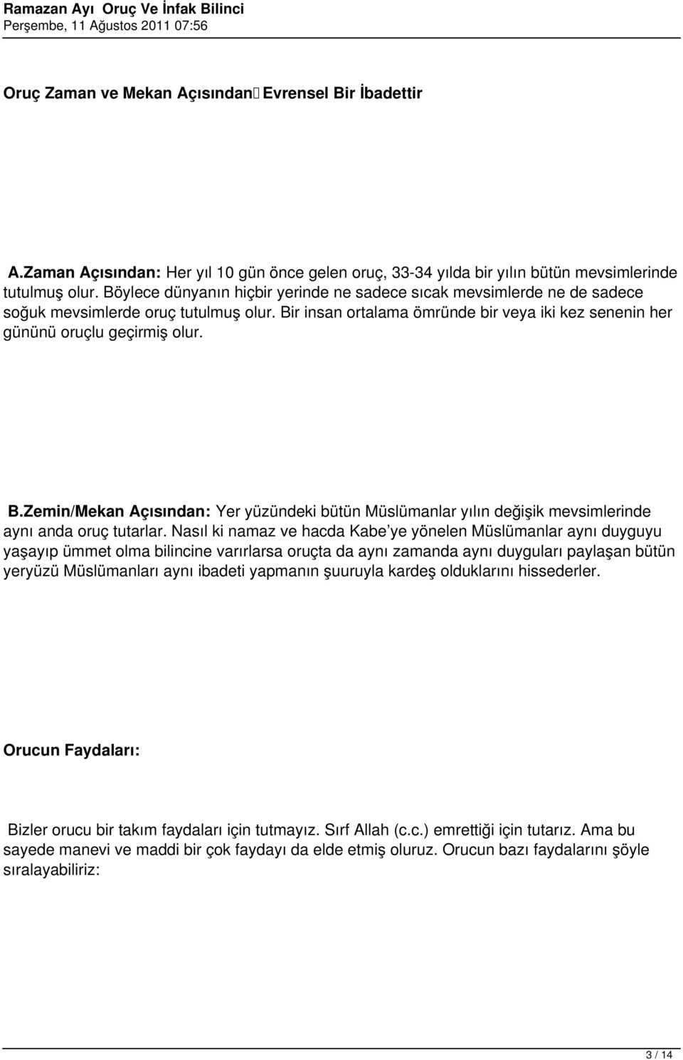 r insan ortalama ömründe bir veya iki kez senenin her gününü oruçlu geçirmiş olur. B.Zemin/Mekan Açısından: Yer yüzündeki bütün Müslümanlar yılın değişik mevsimlerinde aynı anda oruç tutarlar.