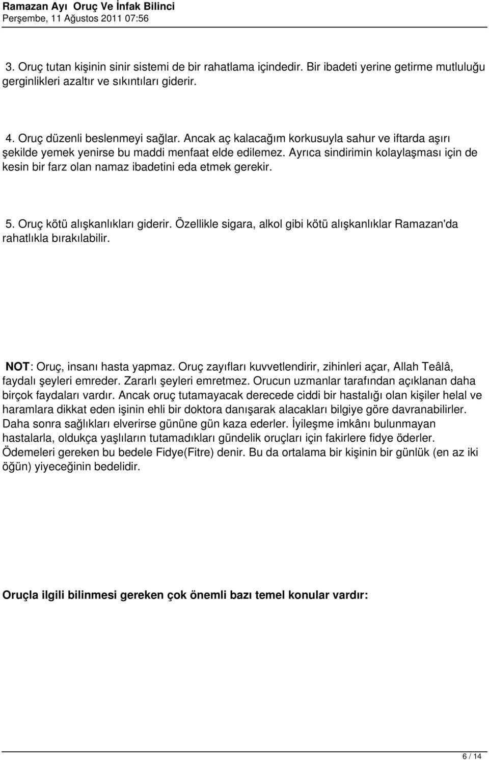 5. Oruç kötü alışkanlıkları giderir. Özellikle sigara, alkol gibi kötü alışkanlıklar Ramazan'da rahatlıkla bırakılabilir. NOT: Oruç, insanı hasta yapmaz.