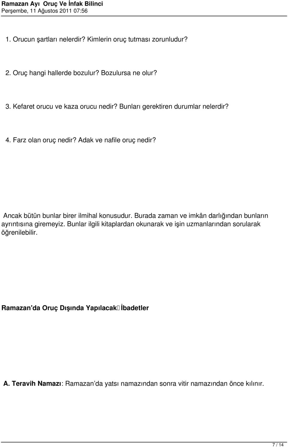 Ancak bütün bunlar birer ilmihal konusudur. Burada zaman ve imkân darlığından bunların ayrıntısına giremeyiz.