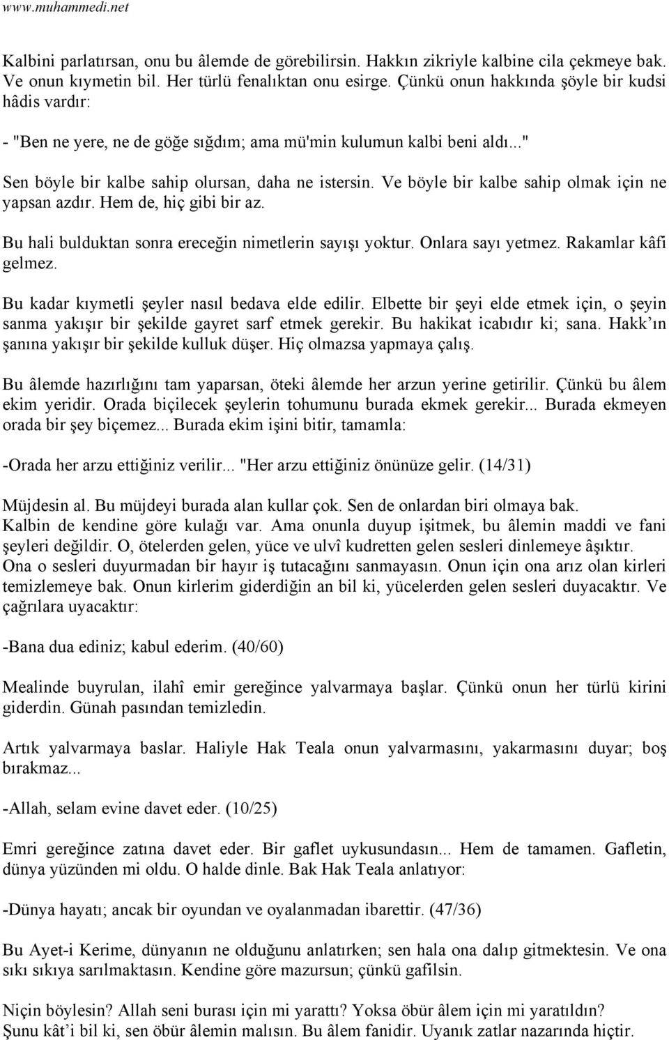 Ve böyle bir kalbe sahip olmak için ne yapsan azdır. Hem de, hiç gibi bir az. Bu hali bulduktan sonra ereceğin nimetlerin sayışı yoktur. Onlara sayı yetmez. Rakamlar kâfi gelmez.